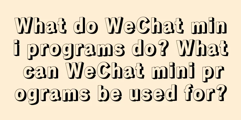 What do WeChat mini programs do? What can WeChat mini programs be used for?