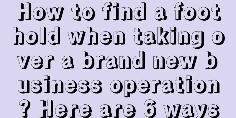 How to find a foothold when taking over a brand new business operation? Here are 6 ways