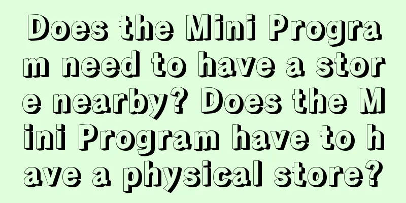 Does the Mini Program need to have a store nearby? Does the Mini Program have to have a physical store?