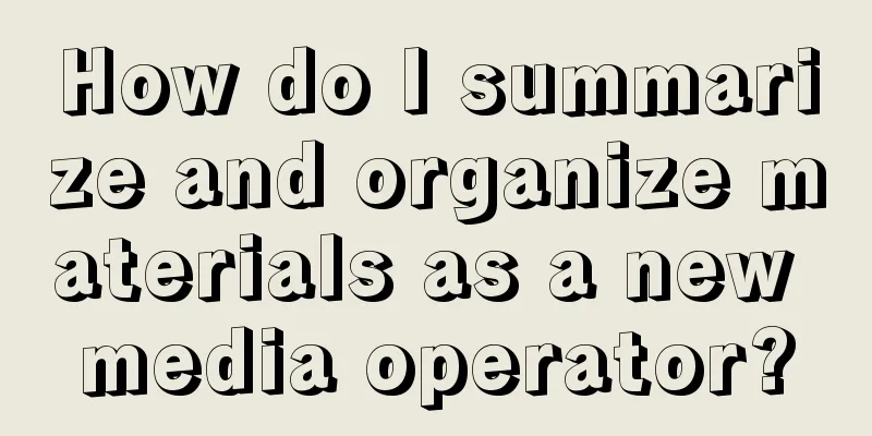 How do I summarize and organize materials as a new media operator?