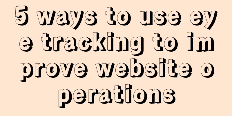 5 ways to use eye tracking to improve website operations