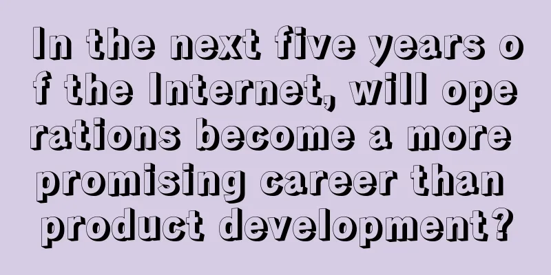 In the next five years of the Internet, will operations become a more promising career than product development?