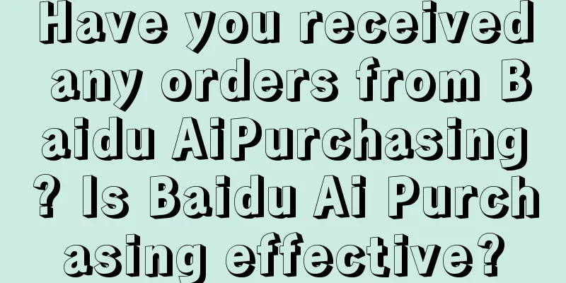 Have you received any orders from Baidu AiPurchasing? Is Baidu Ai Purchasing effective?