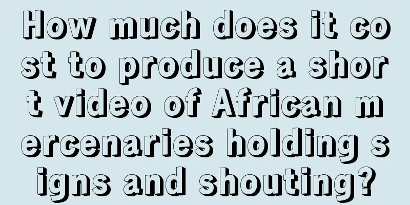 How much does it cost to produce a short video of African mercenaries holding signs and shouting?