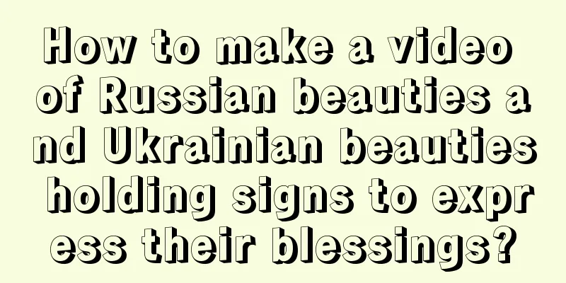 How to make a video of Russian beauties and Ukrainian beauties holding signs to express their blessings?