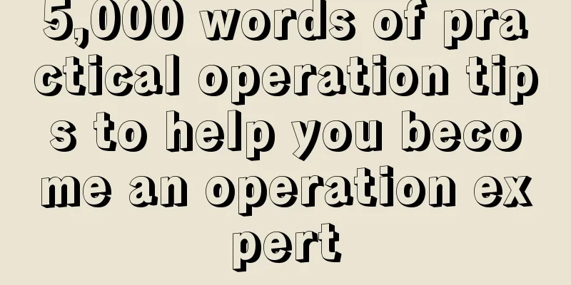 5,000 words of practical operation tips to help you become an operation expert