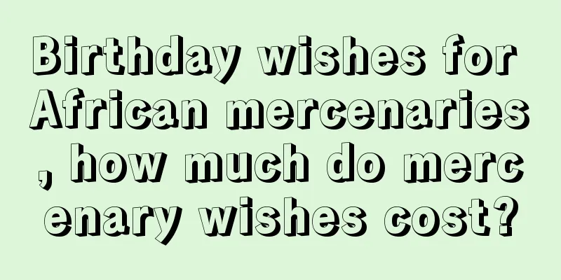 Birthday wishes for African mercenaries, how much do mercenary wishes cost?