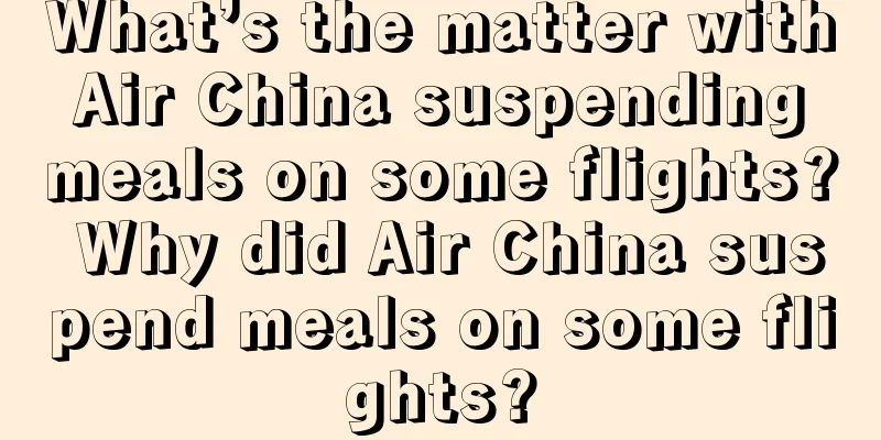 What’s the matter with Air China suspending meals on some flights? Why did Air China suspend meals on some flights?