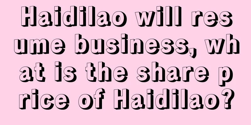 Haidilao will resume business, what is the share price of Haidilao?