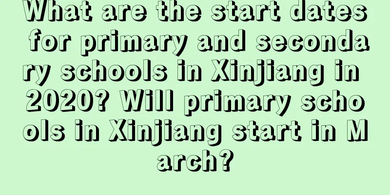 What are the start dates for primary and secondary schools in Xinjiang in 2020? Will primary schools in Xinjiang start in March?