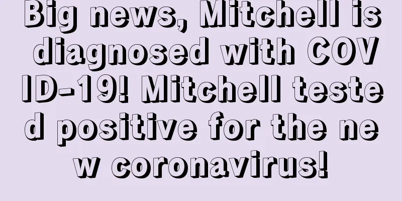 Big news, Mitchell is diagnosed with COVID-19! Mitchell tested positive for the new coronavirus!