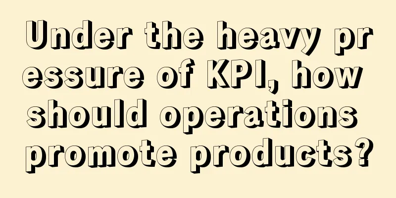 Under the heavy pressure of KPI, how should operations promote products?