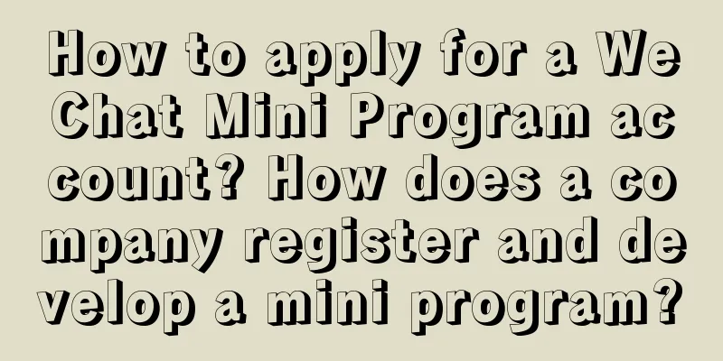 How to apply for a WeChat Mini Program account? How does a company register and develop a mini program?