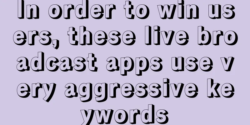 In order to win users, these live broadcast apps use very aggressive keywords