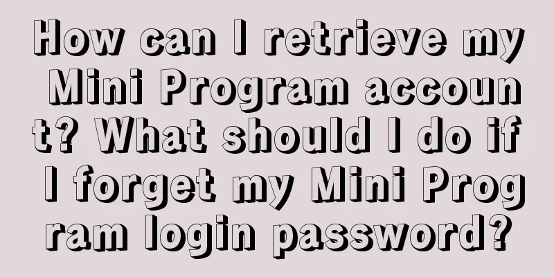 How can I retrieve my Mini Program account? What should I do if I forget my Mini Program login password?