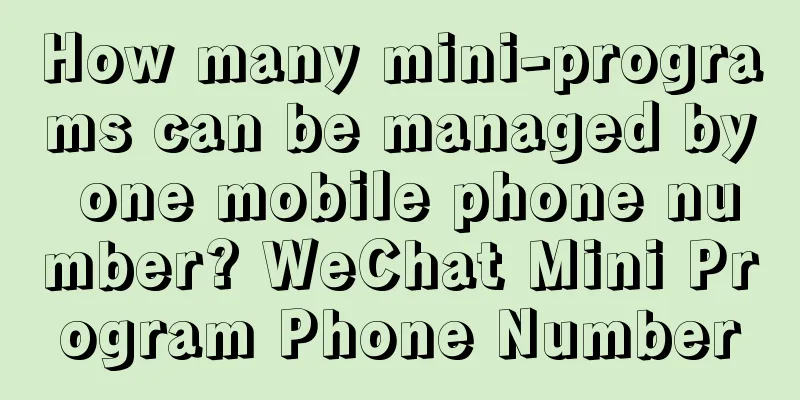 How many mini-programs can be managed by one mobile phone number? WeChat Mini Program Phone Number