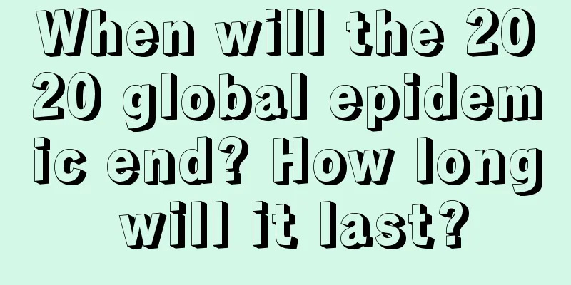 When will the 2020 global epidemic end? How long will it last?