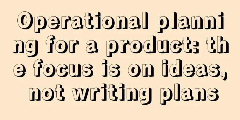 Operational planning for a product: the focus is on ideas, not writing plans