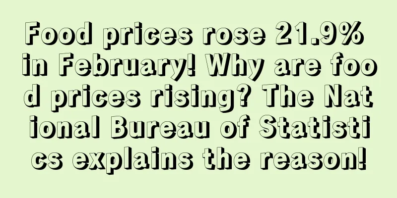 Food prices rose 21.9% in February! Why are food prices rising? The National Bureau of Statistics explains the reason!