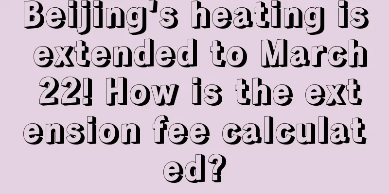 Beijing's heating is extended to March 22! How is the extension fee calculated?