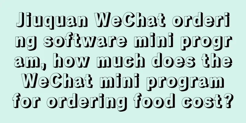 Jiuquan WeChat ordering software mini program, how much does the WeChat mini program for ordering food cost?