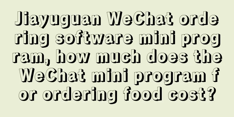 Jiayuguan WeChat ordering software mini program, how much does the WeChat mini program for ordering food cost?