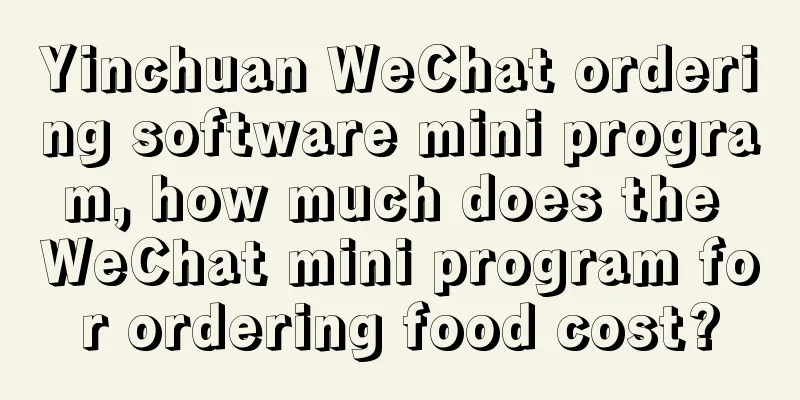 Yinchuan WeChat ordering software mini program, how much does the WeChat mini program for ordering food cost?