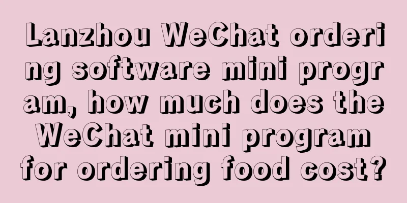 Lanzhou WeChat ordering software mini program, how much does the WeChat mini program for ordering food cost?