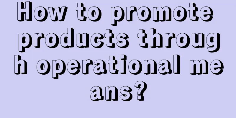 How to promote products through operational means?