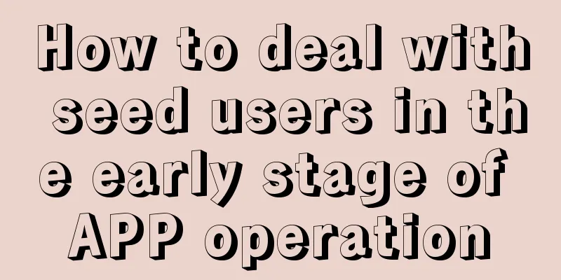 How to deal with seed users in the early stage of APP operation