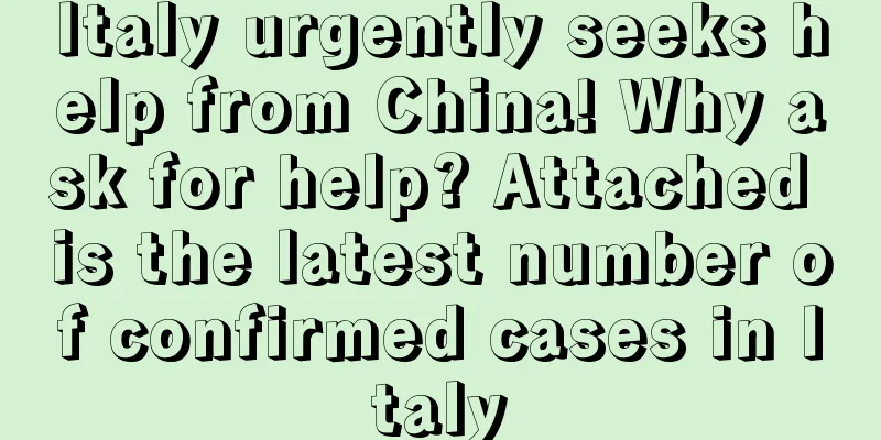 Italy urgently seeks help from China! Why ask for help? Attached is the latest number of confirmed cases in Italy