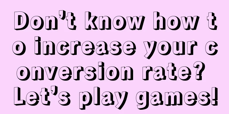 Don’t know how to increase your conversion rate? Let’s play games!