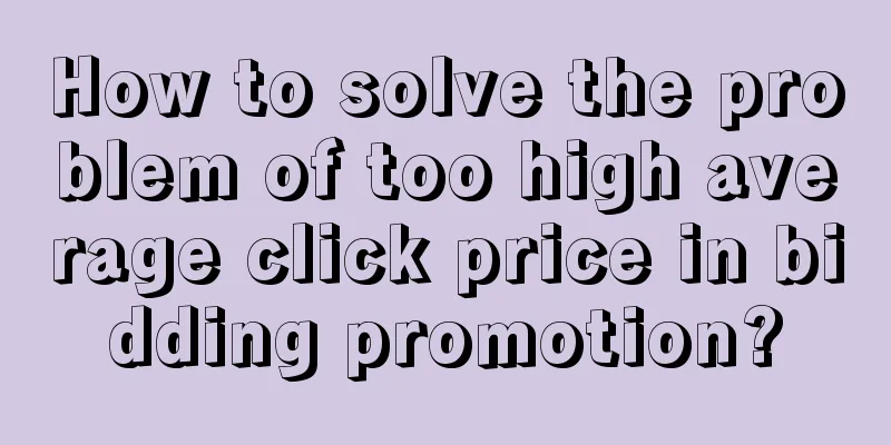 How to solve the problem of too high average click price in bidding promotion?