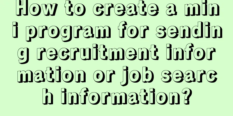 How to create a mini program for sending recruitment information or job search information?