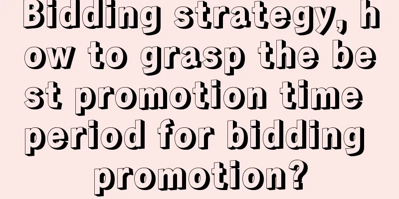 Bidding strategy, how to grasp the best promotion time period for bidding promotion?