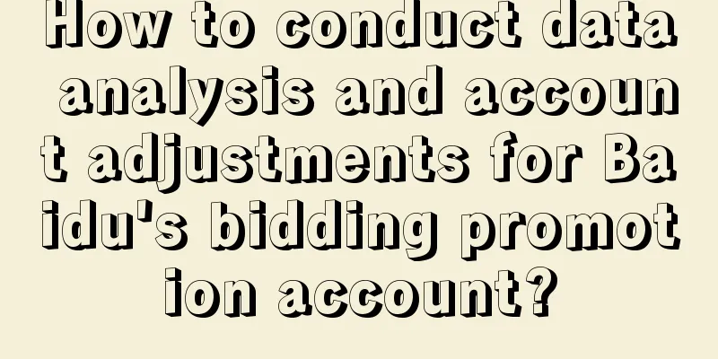 How to conduct data analysis and account adjustments for Baidu's bidding promotion account?