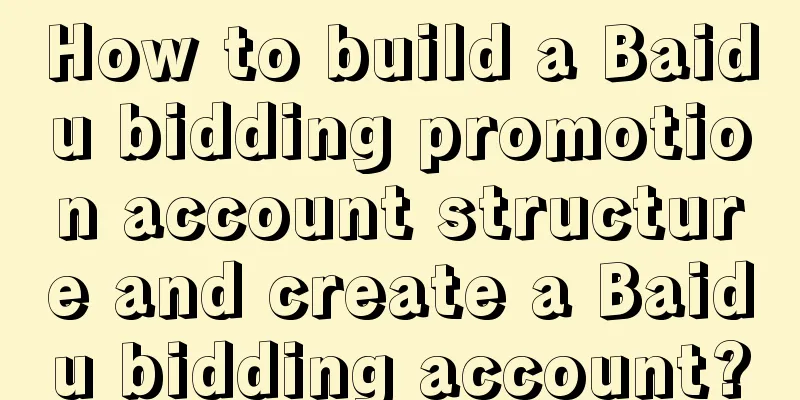 How to build a Baidu bidding promotion account structure and create a Baidu bidding account?