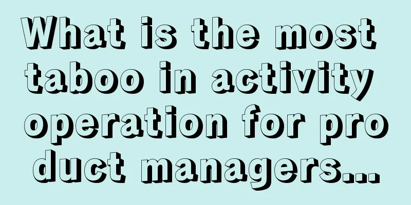 What is the most taboo in activity operation for product managers...