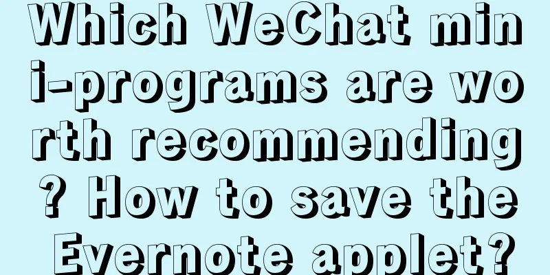 Which WeChat mini-programs are worth recommending? How to save the Evernote applet?