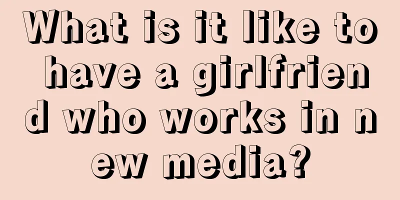 What is it like to have a girlfriend who works in new media?