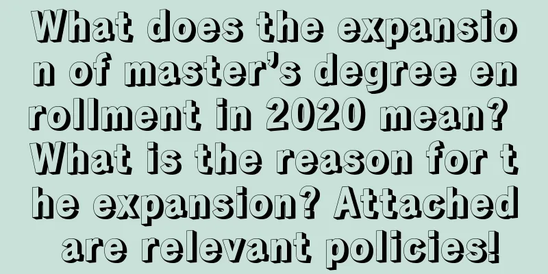 What does the expansion of master’s degree enrollment in 2020 mean? What is the reason for the expansion? Attached are relevant policies!