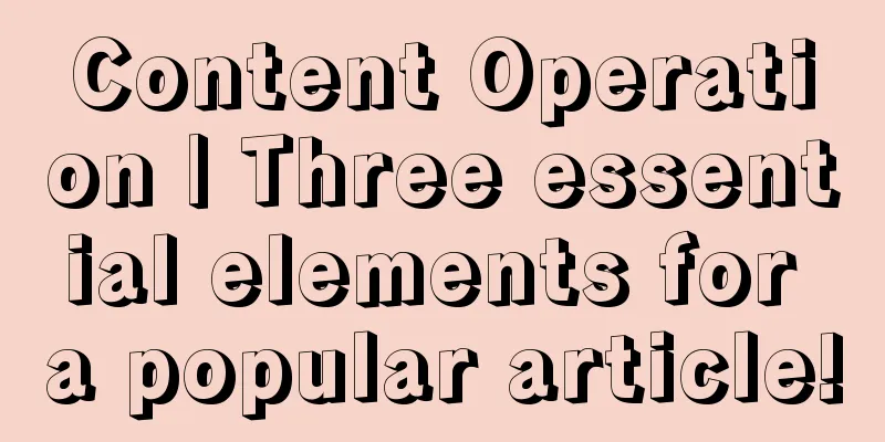 Content Operation | Three essential elements for a popular article!