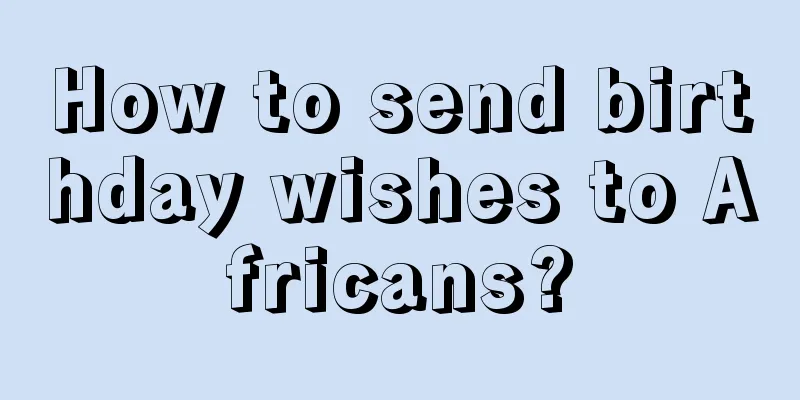 How to send birthday wishes to Africans?