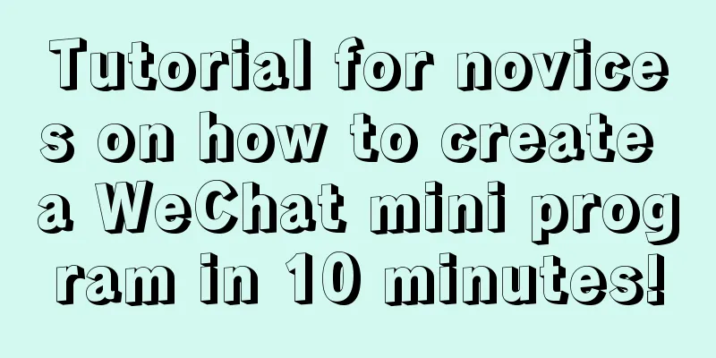 Tutorial for novices on how to create a WeChat mini program in 10 minutes!