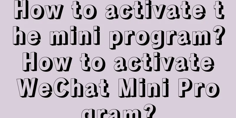 How to activate the mini program? How to activate WeChat Mini Program?