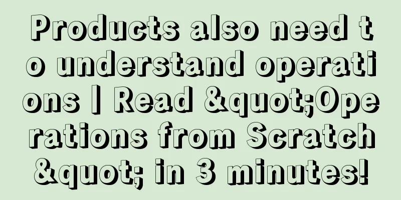 Products also need to understand operations丨Read "Operations from Scratch" in 3 minutes!