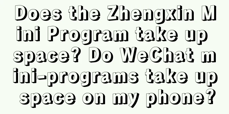 Does the Zhengxin Mini Program take up space? Do WeChat mini-programs take up space on my phone?