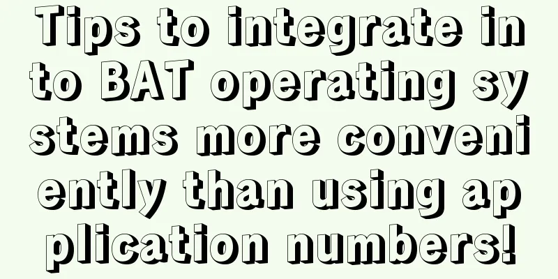 Tips to integrate into BAT operating systems more conveniently than using application numbers!