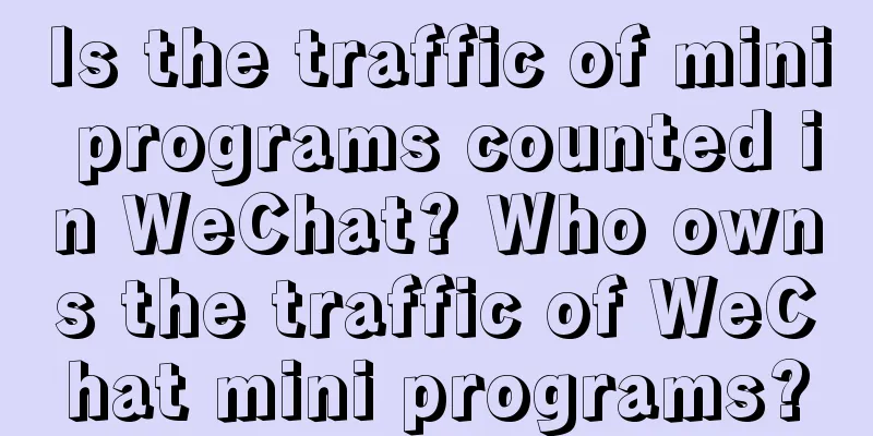 Is the traffic of mini programs counted in WeChat? Who owns the traffic of WeChat mini programs?