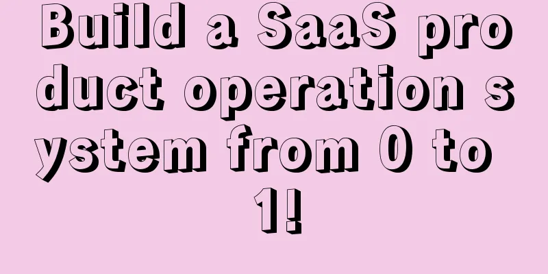 Build a SaaS product operation system from 0 to 1!